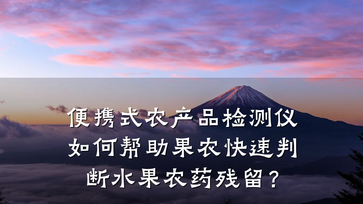 便携式农产品检测仪如何帮助果农快速判断水果农药残留?