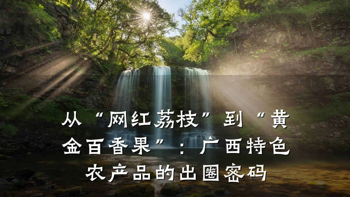从“网红荔枝”到“黄金百香果”：广西特色农产品的出圈密码