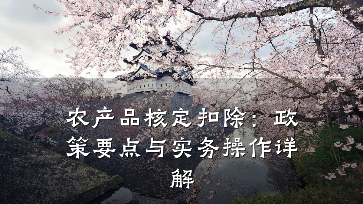 农产品核定扣除：政策要点与实务操作详解