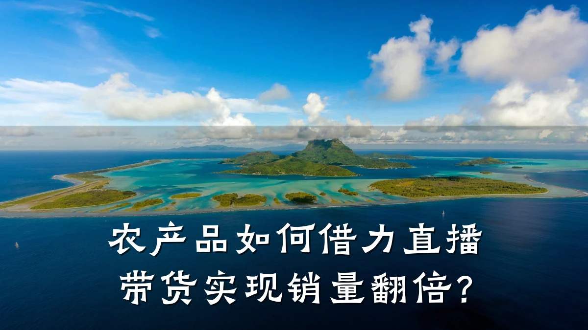 农产品如何借力直播带货实现销量翻倍？
