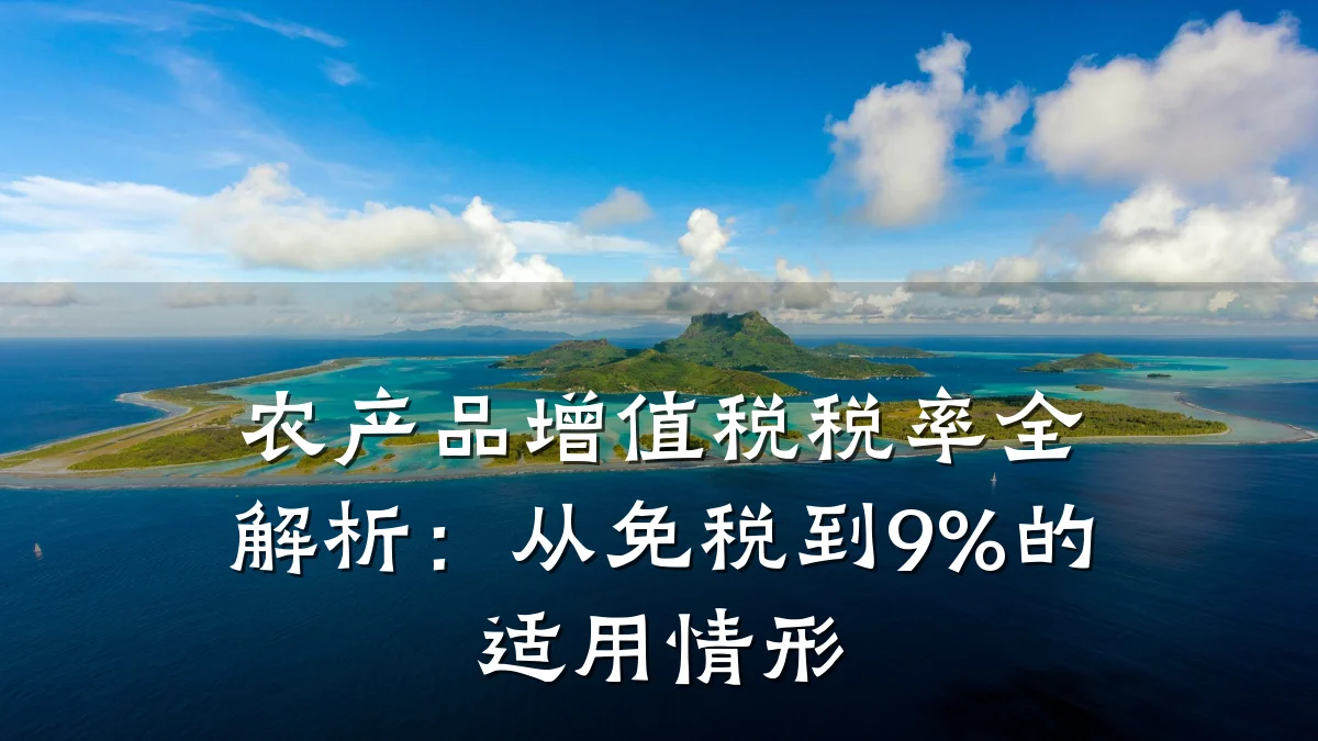 农产品增值税税率全解析：从免税到9%的适用情形