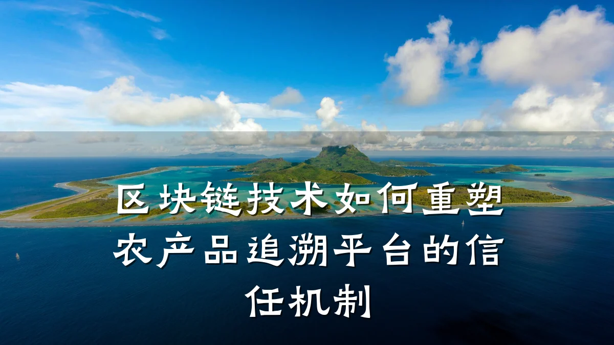 区块链技术如何重塑农产品追溯平台的信任机制