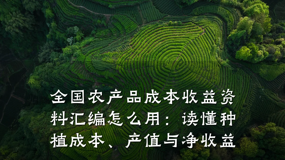 全国农产品成本收益资料汇编怎么用：读懂种植成本、产值与净收益