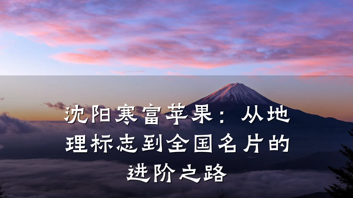 沈阳寒富苹果：从地理标志到全国名片的进阶之路