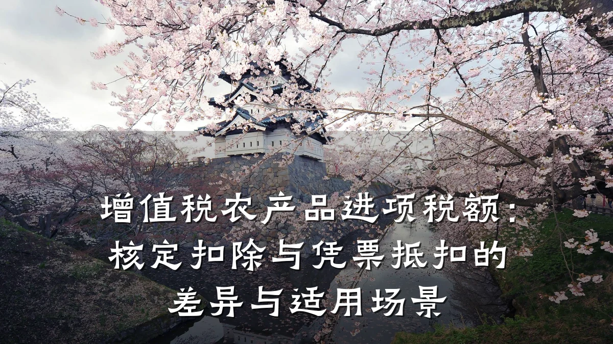 增值税农产品进项税额：核定扣除与凭票抵扣的差异与适用场景