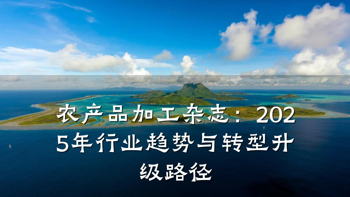 农产品加工杂志：2025年行业趋势与转型升级路径