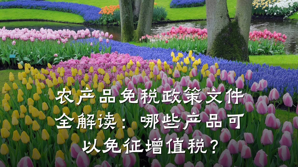 农产品免税政策文件全解读：哪些产品可以免征增值税？