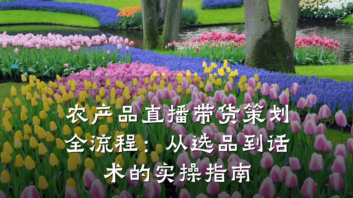农产品直播带货策划全流程：从选品到话术的实操指南