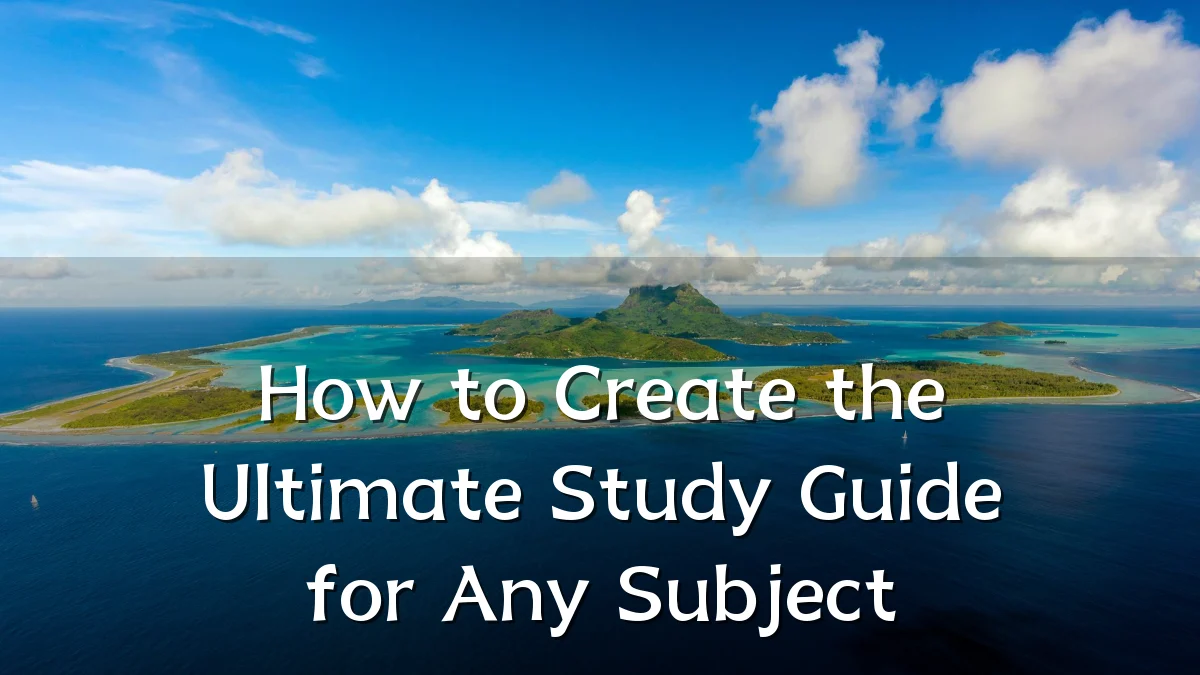 How to Create the Ultimate Study Guide for Any Subject