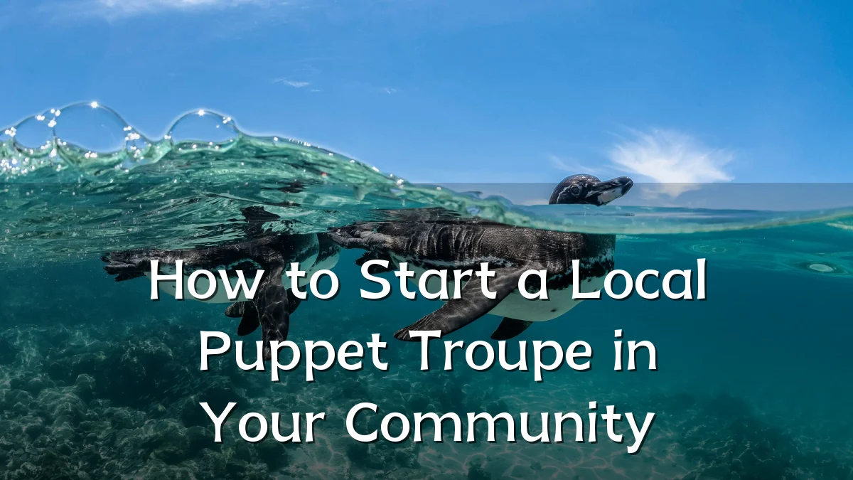 How to Start a Local Puppet Troupe in Your Community