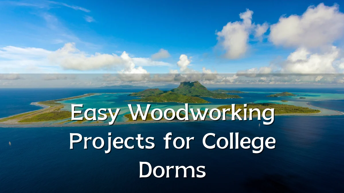 Easy Woodworking Projects for College Dorms