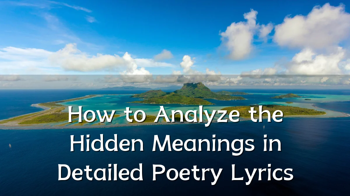 How to Analyze the Hidden Meanings in Detailed Poetry Lyrics
