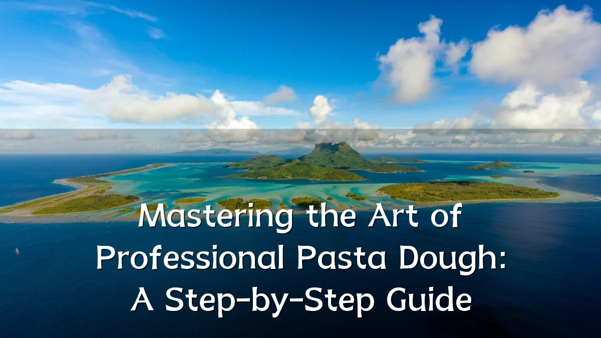 Mastering the Art of Professional Pasta Dough: A Step-by-Step Guide