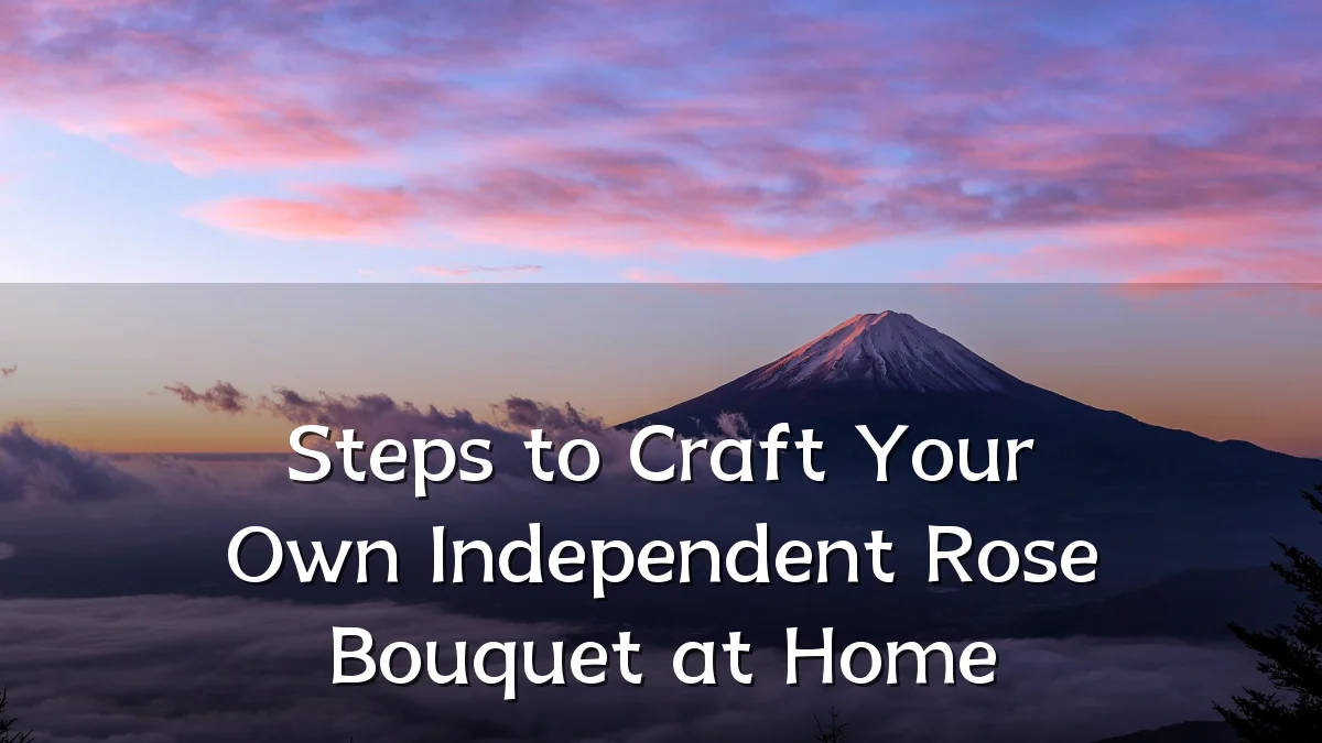 Steps to Craft Your Own Independent Rose Bouquet at Home