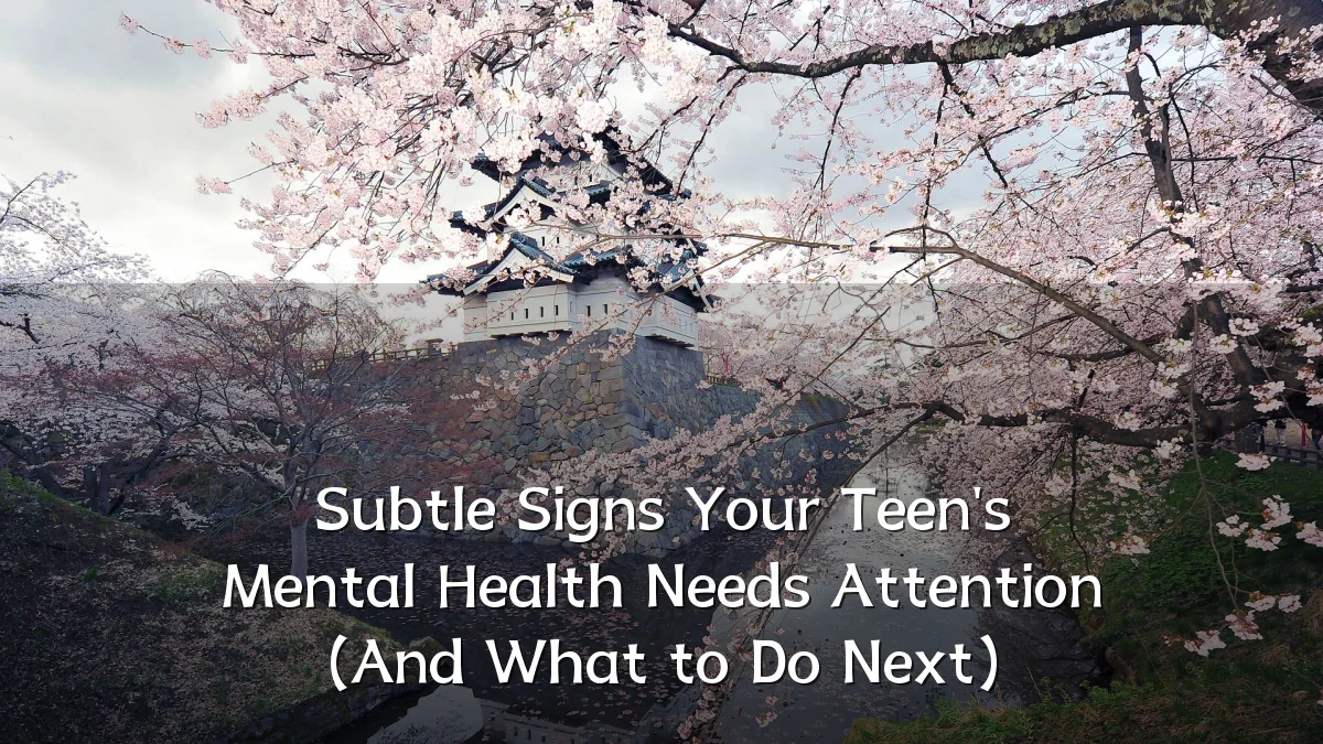 Subtle Signs Your Teen's Mental Health Needs Attention (And What to Do Next)