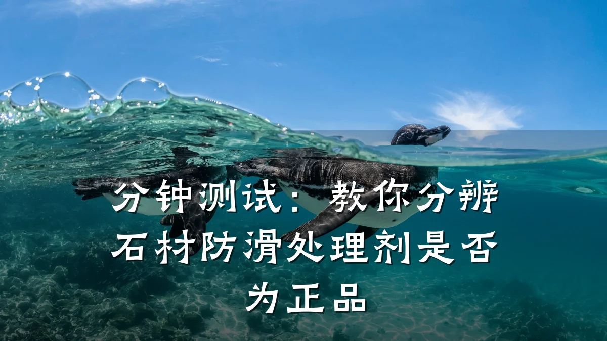分钟测试:教你分辨石材防滑处理剂是否为正品