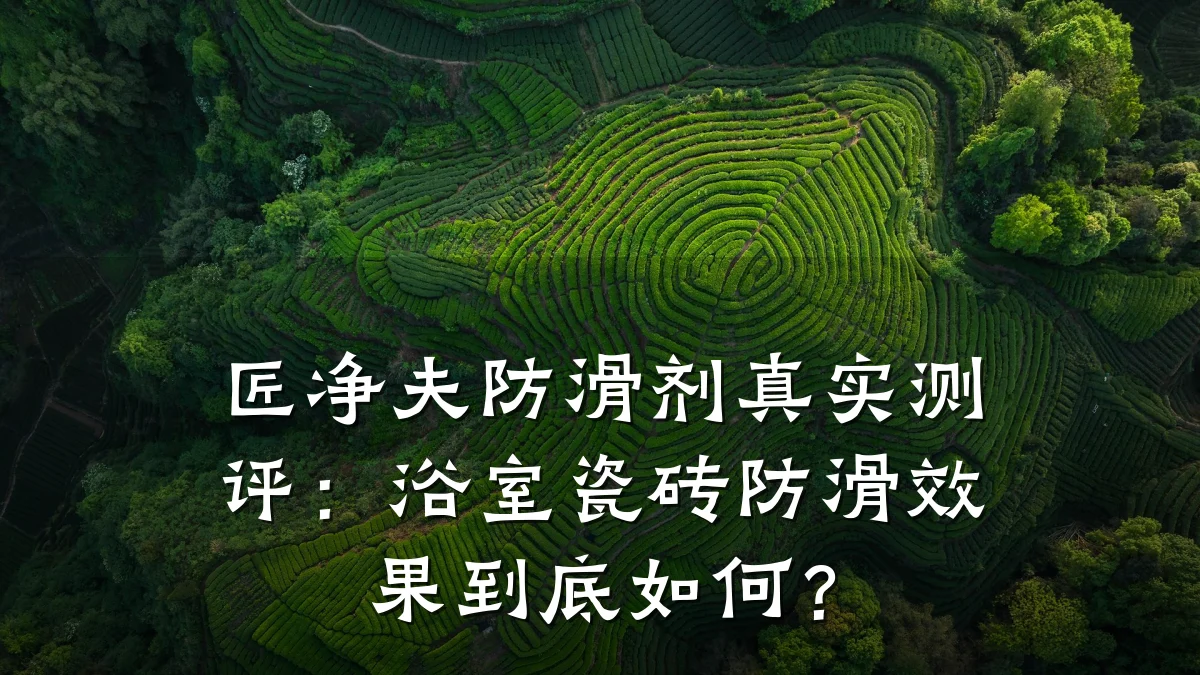 匠净夫防滑剂真实测评：浴室瓷砖防滑效果到底如何？