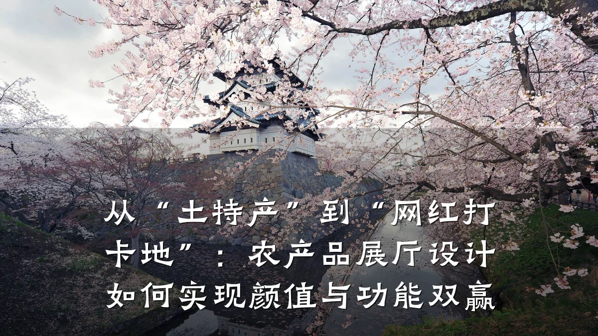 从“土特产”到“网红打卡地”:农产品展厅设计如何实现颜值与功能双赢