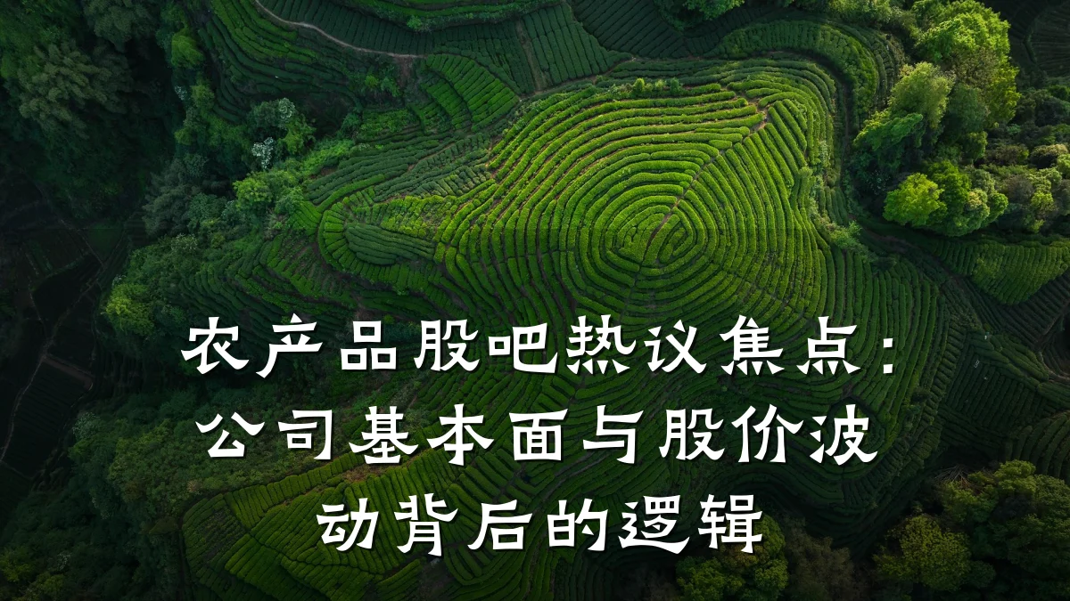 农产品股吧热议焦点:公司基本面与股价波动背后的逻辑