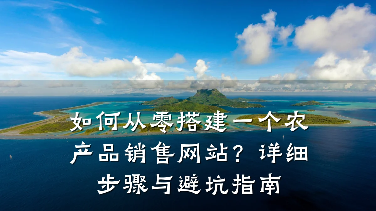 如何从零搭建一个农产品销售网站？详细步骤与避坑指南