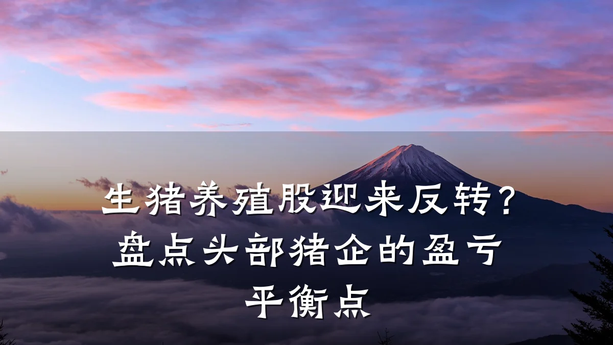 生猪养殖股迎来反转?盘点头部猪企的盈亏平衡点