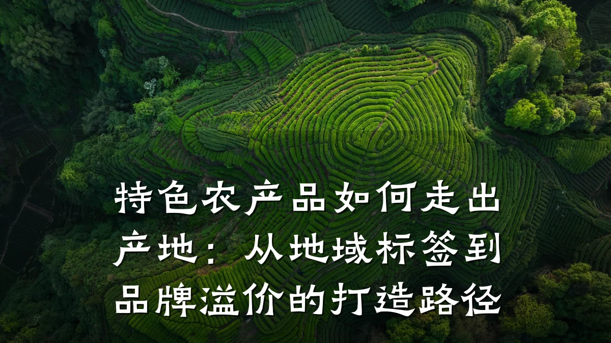 特色农产品如何走出产地:从地域标签到品牌溢价的打造路径