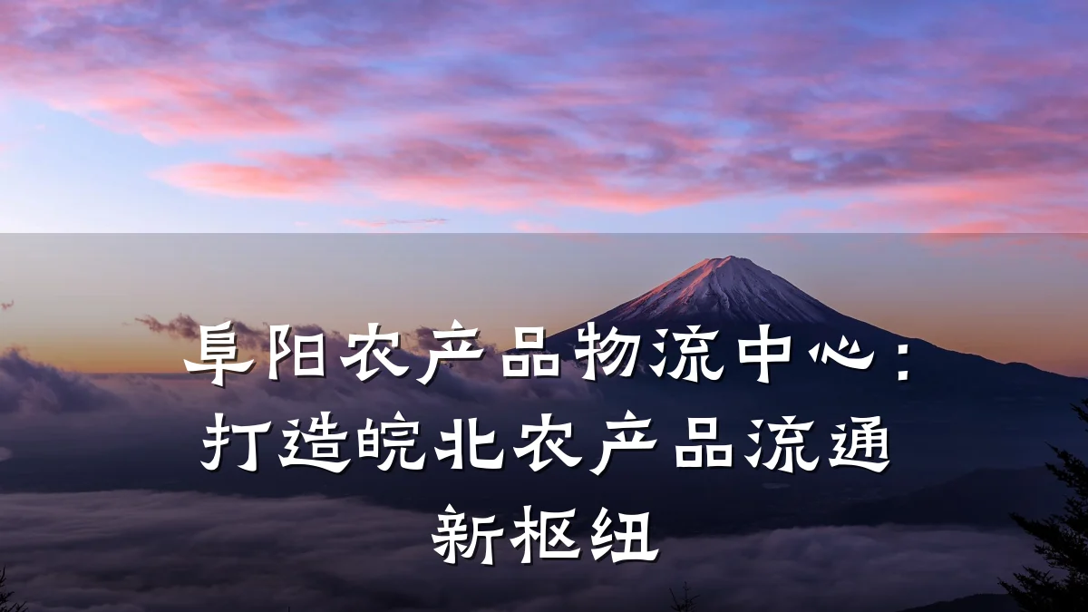 阜阳农产品物流中心：打造皖北农产品流通新枢纽