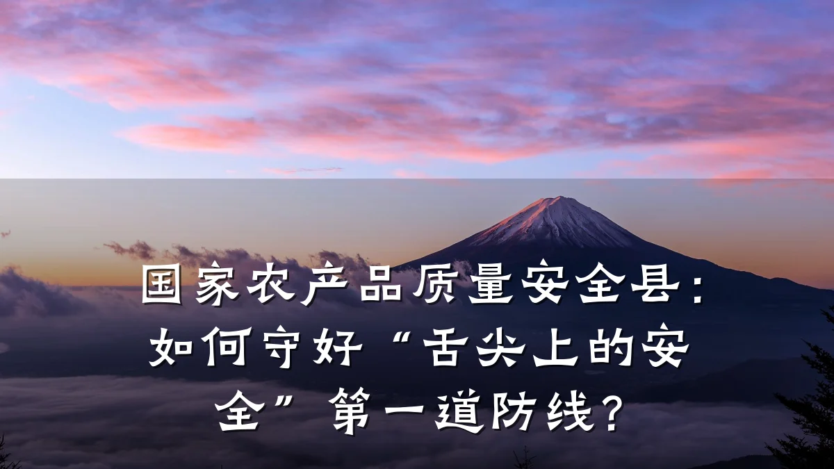 国家农产品质量安全县：如何守好“舌尖上的安全”第一道防线？