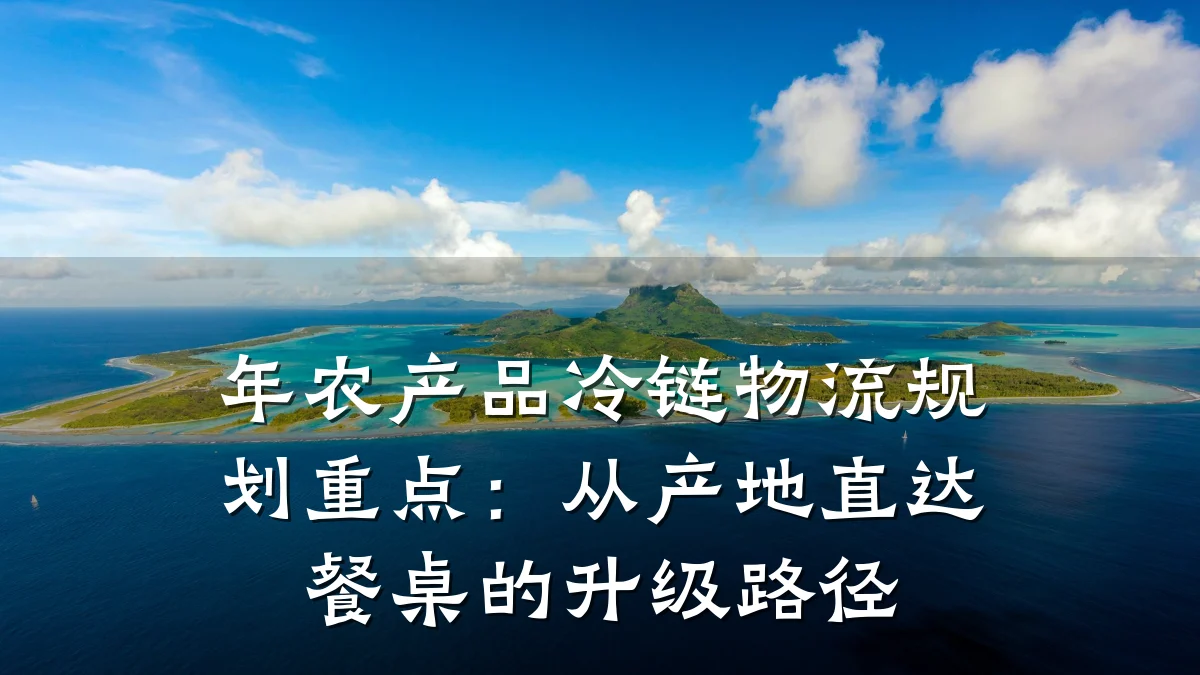 年农产品冷链物流规划重点：从产地直达餐桌的升级路径
