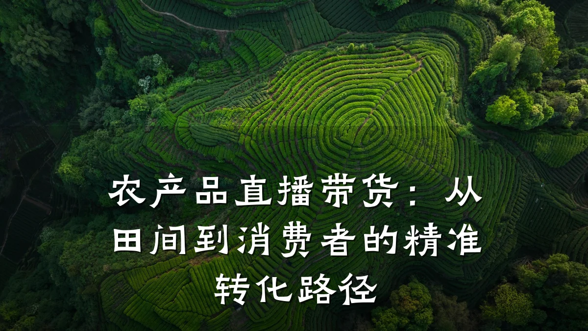 农产品直播带货:从田间到消费者的精准转化路径