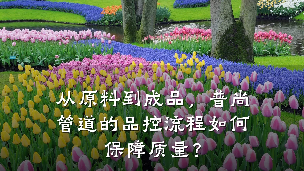 从原料到成品,普尚管道的品控流程如何保障质量?