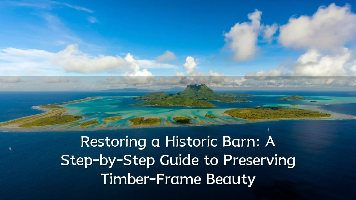 Restoring a Historic Barn: A Step-by-Step Guide to Preserving Timber-Frame Beauty